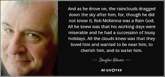 Douglas Adams quote: And as he drove on, the rainclouds dragged down the...