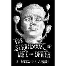 The Scrapbook of Life and Death by J. Webster Sharp