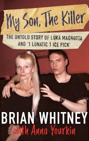 My Son, The Killer: The Untold Story of Luka Magnotta and 1 Lunatic 1 Ice  Pick by Brian Whitney | Goodreads