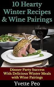 The recipe that brings the two dishes together brilliantly. Amazon Com 10 Hearty Winter Recipes Wine Pairings Dinner Party Success With Delicious Winter Meals And Wine Pairings Ebook Peo Yvette Peo Nathan Kindle Store