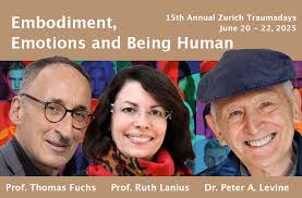 Workshop In-Person & Online Embodiment, Emotions and Being Human 15th  Annual Zurich Traumadays Featuring Prof. Thomas Fuchs, Prof. Ruth Lanius,  and Dr Levine June 20th