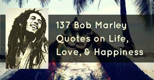 He isn't going to quote poetry, he's not thinking about you every moment, but he will give you a part of him that he knows you could break. Time To Force Smile Quotes 137 Bob Marley Quotes On Life Love And Happiness Dogtrainingobedienceschool Com