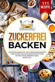 Zuckerfrei Backen Zuckerfrei Backen Xxl Die 111 Besten Backrezepte Ohne Zucker Inklusive Rezepte F R Kuchen Muffi Zuckerfrei Backen Backrezepte Zuckerfrei