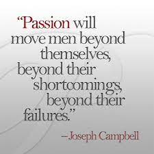 Positive Inspirational Quotes Passion Will Move Men Beyond Themselves Passion Quotes Inspirational Quotes Life Quotes