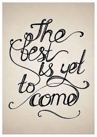 But often, when you think about it, the benefits outweigh the negatives. The Best Is Yet To Come Inspiring Quotes About Life Quote Prints Life Quotes