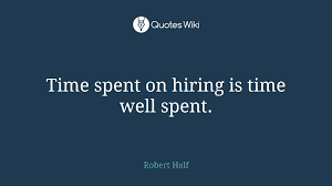 244 time well spent quotes. Time Spent On Hiring Is Time Well Spent