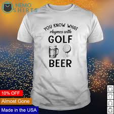 Here's what rhymes with know. You Know What Rhymes With Golf And Beer Shirt Hoodie Sweater And V Neck T Shirt