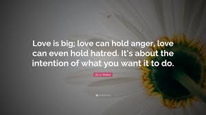 Alice walker quotes on love. Alice Walker Quote Love Is Big Love Can Hold Anger Love Can Even Hold Hatred It S