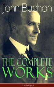 The Complete Works of John Buchan (Unabridged) From The Thirty-Nine Steps  to Witch Wood: spy adventures, political intrigue, stories, poems, and  histories