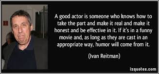 Notice how often, when you see live theatre, your eye is drawn to the actor receiving information. Good Actor Quotes Quotesgram