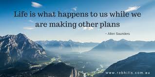 Check spelling or type a new query. Life Is What Happens To Us While We Are Making Other Plans Rob Hills