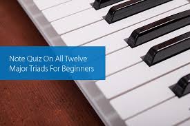 A triad can be thought of as the simplest type of a chord; Note Quiz On All Twelve Major Triads For Beginners Hear And Play Music Learning Center