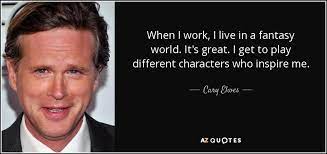 Cary Elwes Quote When I Work I Live In A Fantasy World It S