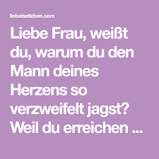 Liebe Frau Weisst Du Warum Du Den Mann Deines Herzens So Verzweifelt Jagst Weil Du Erreichen Willst Dass E Karmische Liebe Neuanfang Liebe Unerwiderte Liebe