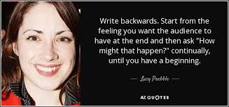 Lucy Prebble quote: Write backwards. Start from the feeling you want the  audience...