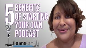 5 Benefits of Starting Your Own Podcast