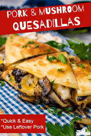 This Pork And Mushroom Quesadillas Recipe Is On Repeat At Our House Because It Can Be In 2020 Pork Loin Recipes Leftover Pork Loin Recipes Leftover Pork Roast Recipes