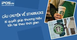 Câu chuyện về Starbucks - Bí quyết giúp thương hiệu tồn tại theo thời gian