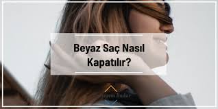 beyaz sac nasil kapatilir ne yapmali bitkisel tavsiyeler