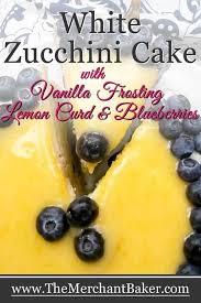 White Zucchini Cake With Whipped Vanilla Frosting Lemon Curd And Blueberries Recipe Zucchini Cake Lemon Curd Zucchini