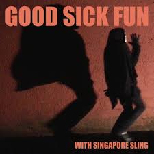 Every weekend as a singaporean, i will ask the similar question as what you have asked as well. Good Sick Fun Singapore Sling Fuzz Club Records