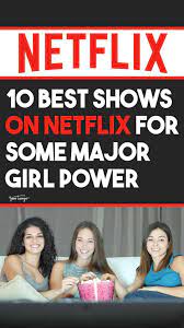 10 Best Netflix Shows To Watch When You Need Some Major Girl Power Inspiration Best Shows On Netflix Girl Power Shows On Netflix