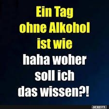 Ein Tag Ohne Alkohol Ist Wie Lustige Bilder Spruche Witze Echt Lustig Alkohol Spruche Lustig Spruch Alkohol Alkohol Lustig