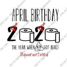 Download April Birthday Svg April Birthday April Birthday April Birthday 2020 The Year When Shit Got Real