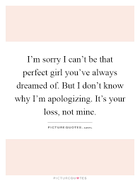 I M Sorry I Can T Be That Perfect Girl You Ve Always Dreamed Of Picture Quotes