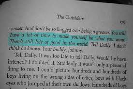You Still Have A Lot Of Time To Make Yourself Be What You Want There S Still A Lot Of Good In The World The Outsid Book Quotes The Outsiders Quotes Words