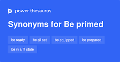 Be Primed synonyms - 155 Words and Phrases for Be Primed