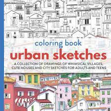 Download Urban Sketches Coloring Book A Collection Of Drawings Of Whimsical Villages Cute Houses And City Sketches For Adults And Teens Adult Coloring Books Mountain Time Book Company 9798698374244 Amazon Com Books