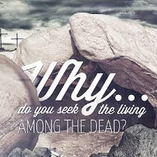 Why Do You Seek The Living Among The Dead Luke 24 2 How To Memorize Things Resurrection Sunday Resurrection Day