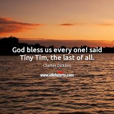 God bless us every one!'' said tiny tim, the last of all. God Bless Us Every One Said Tiny Tim The Last Of All Idlehearts