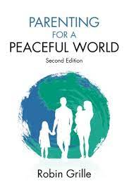Becoming a parent enters you into a completely new and sometimes overwhelming world. Parenting For A Peaceful World Grille Robin 9780992360405 Amazon Com Books