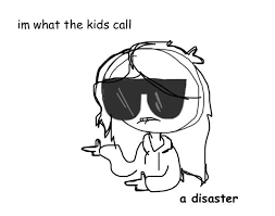 I M What The Kids Call A Disaster Memes Funny Relatable