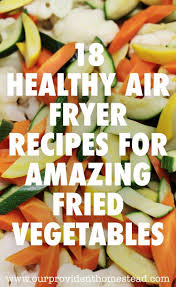 18 Healthy Air Fryer Recipes For Amazing Fried Vegetables Air Fryer Recipes Healthy Air Fryer Healthy Air Fryer Dinner Recipes