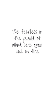 20 inspirational quotes on simplicity. Be Fearless In The Pursuit Of What Sets Your Soul On Fire Motivational Quote Metal Print By Ideasforartists Fearless Quotes Fire Quotes Passion Quotes