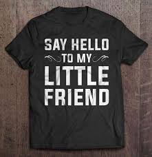 #say hello to my little friend #nana. Say Hello To My Little Friend T Shirts Teeherivar