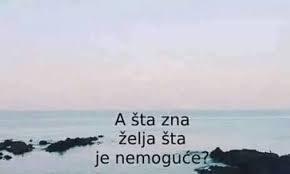 A Sta Zna Zelja Sta Je Nemoguce Sayings Quotes Life