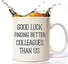 If you find farewells fun, or in fact the only creative thing about your workplace, then the whole thing is a lot easier. Coworkers Leaving Gifts Good Luck Finding Better Coworkers Than Us Coffee Mug Going Away Present For Coworker Funny Leaving Farewell Gift Retirement 11oz Coffee Cup For Co Workers Colleagues Price In Uae