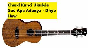 Gitar adalah temanku dia tak bisa bicara tapi dia bisa menghasilkan apa yang sekarang kupunya. Chord Kunci Ukulele Gue Apa Adanya Dhyo Haw Calonpintar Com