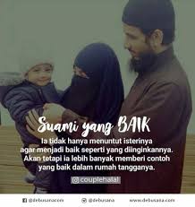 Suami yang baik sebenarnya akan mencintai istrinya apa adanya tak peduli jika ia mengalami perubahan fisik. Debusana Sikap Suami Yang Baik Ia Tidak Hanya Menuntut Isterinya Agar Menjadi Baik Seperti Yang Diinginkannya Akan Tetapi Ia Lebih Banyak Memberi Contoh Yang Baik Dalam Rumah Tangganya Ketika Seorang Suami