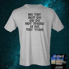 Do Or Do Not There Is No Try Shirt Yoda Try Not Do Or Do Not Tee Shirt In 2020 Yoda T Shirt Tees Shirts