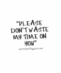 Don t waste my time quotes. Don T Waste My Time Quotes Swan Quote