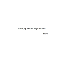 Burning Bridges Atticuspoetry Atticuspoetry Quotes Poetry Words Quotes Atticus Quotes Pretty Words