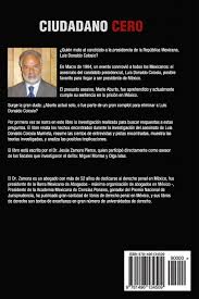 El libro de actas de mario aburto es un documento que él mismo escribió años antes del magnicidio —según me dijo uno de los policías que participaron en la primera investigación, al. Ciudadano Cero El Asesinato De Luis Donaldo Colosio Spanish Edition Zamora Pierce Dr Jesus 9781496134509 Amazon Com Books