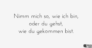 Nimm Mich So Wie Ich Bin Oder Du Gehst Wie Du Gekommen Bist