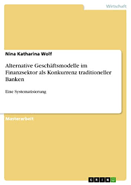 Alternativbanken, auch alternative banken genannt (engl. Alternative Geschaftsmodelle Im Finanzsektor Als Konkurrenz Traditioneller Banken Eine Systematisierung Ebook Wolf Nina Katharina Amazon De Kindle Shop