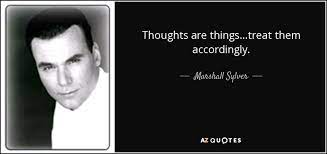 Get your kindle here, or download a free kindle reading app. Marshall Sylver Quote Thoughts Are Things Treat Them Accordingly